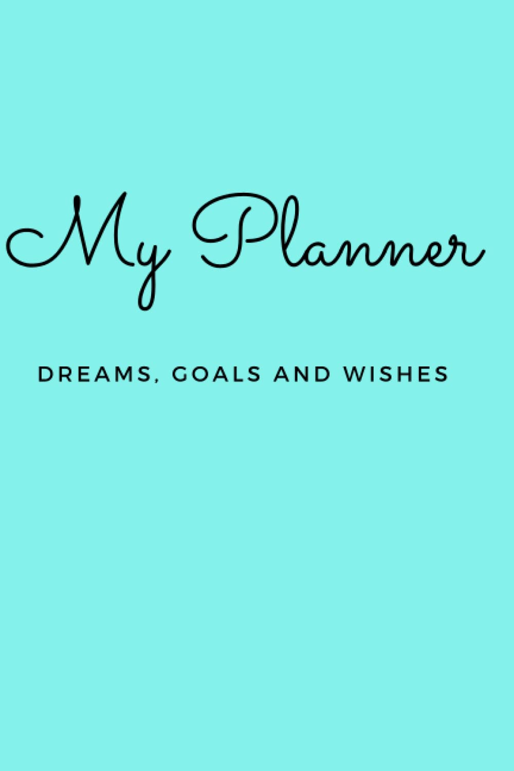 My Planner - Dreams, Goals and Wishes: Weekly Planner