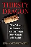 Thirsty Dragon: China's Lust for Bordeaux and the Threat to the World's Best Wines