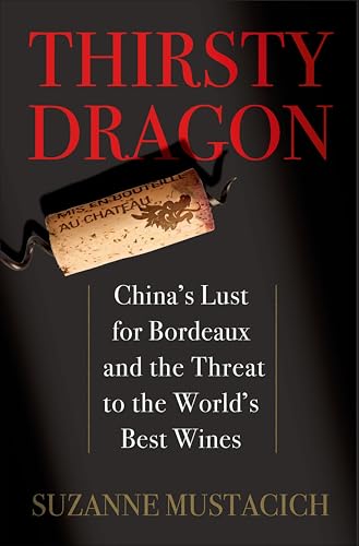 Thirsty Dragon: China's Lust for Bordeaux and the Threat to the World's Best Wines