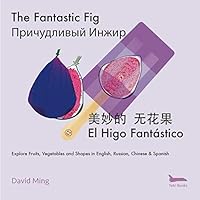 The Fantastic Fig: Fruits, Vegetables, and Shapes in English, Russian, Chinese & Spanish 1949676099 Book Cover