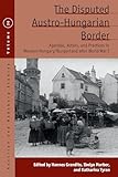 The Disputed Austro-Hungarian Border: Agendas, Actors, and Practices in Western Hungary/Burgenland after World War I (Austrian and Habsburg Studies Book 36) (English Edition)