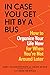 In Case You Get Hit by a Bus: How to Organize Your Life Now for When You're Not Around Later