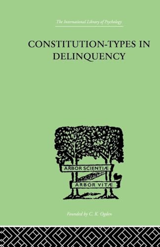 Constitution-Types In Delinquency: PRACTICAL APPLICATIONS AND BIO-PHYSIOLOGICAL FOUNDATIONS OF