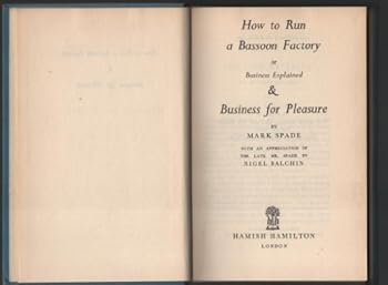 Hardcover How to run a Bassoon factory, or, business explained, & Business for pleasure: With an appreciation of the late Mr. Spade Book