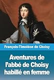  Aventures de l\'abbé de Choisy habillé en femme