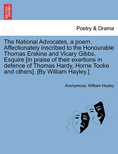 The National Advocates, a Poem. Affectionately Inscribed to the Honourable Thomas Erskine and Vicary Gibbs, Esquire [in Praise of Their Exertions in ... Horne Tooke and Others]. [by William Hayley.]