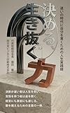決める力、生き抜く力: 迷いの時代に自分を貫くための人生実践録