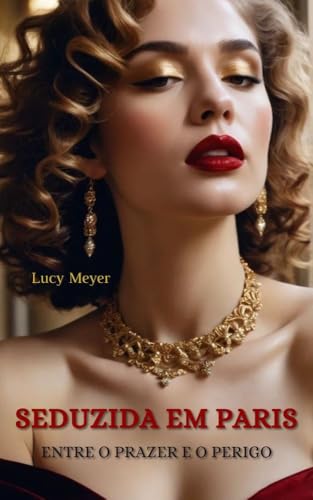 SEDUZIDA EM PARIS: ENTRE O PRAZER E O PERIGO (Clássicos de Lucy Meyer: Histórias de desejo, segredos e descobertas. Livro 4)