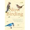 Slow Birding The Art and Science of Enjoying the Birds in Your Own Backyard Hardcover–October 25 2022