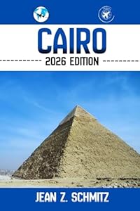 CAIRO TRAVEL GUIDE: Discover Cairo’s Must-see Attractions, Hidden Gems, Outdoor Activities. Practical Tips and Local Insights