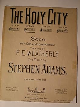 "THE HOLY CITY" No.1 IN AB No.2 IN BB No.3 IN C No.4 IN DB SONG WITH ORGAN ACCOMPANIMENT THE WORDS BY F.E.WEATHERLY THE MUSIC BY STEPHEN ADAMS