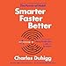 Smarter Faster Better: The Secrets of Being Productive in Life and Business