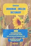 Ukrainian English Concise Dictionary: 3600 Most Common Ukrainian Words - Короткий українсько-англійський словник: In alphabetical order / with accents & transcription / Ukrainian alphabet and reading