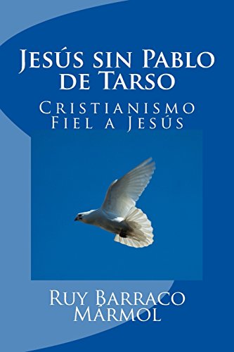 Jesús sin Pablo de Tarso: & Cristianismo Fiel a Jesús (Spanish Edition)