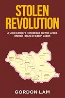 Stolen Revolution: A Child Soldier’s Reflections on War, Greed, and the Future of South Sudan 1963732375 Book Cover