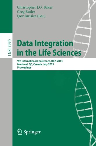 Data Integration in the Life Sciences: 9th International Conference, DILS 2013, Montreal, Canada, July 11-12, 2013, Proceedings (Lecture Notes in Computer Science / Lecture Notes in Bioinformatics)