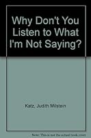Why Don't You Listen to What I'm Not Saying? 0385175213 Book Cover