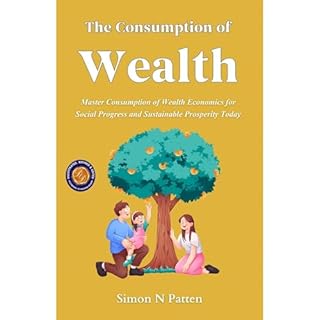 The Consumption of Wealth (Illustrated, Refined & Edited) Audiobook By Simon N. Patten cover art