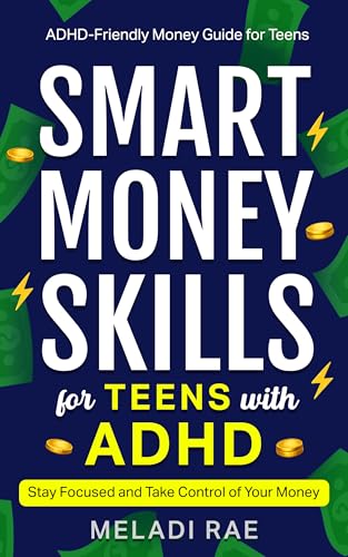 Smart Money Skills for Teens with ADHD: Stay Focused and Take Control of Your Money : An ADHD-Friendly Money Guide for Teens