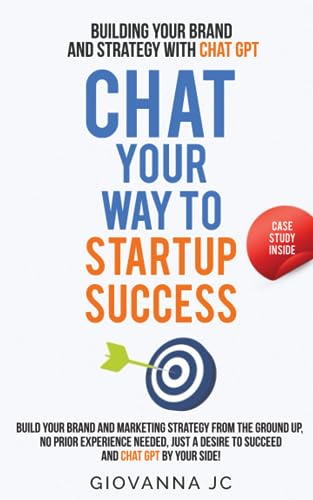 Chat Your Way To Startup Success: Building Your Brand And Strategy With Chat Gpt (Ai-Powered Marketing And Business Magic Series) #TOP30