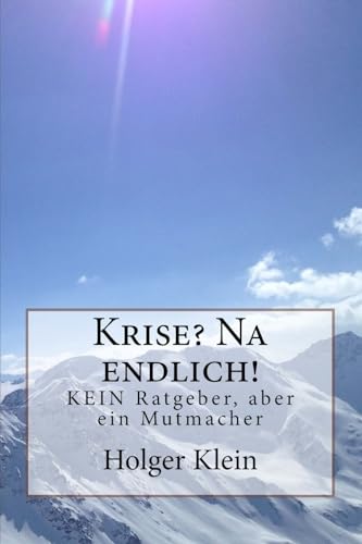 Krise? Na endlich!: KEIN Ratgeber, aber ein Mutmacher (German Edition)