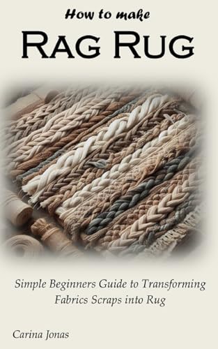How to Make Rag Rug: Simple Beginners Guide to Transforming Fabrics Scraps into Rug