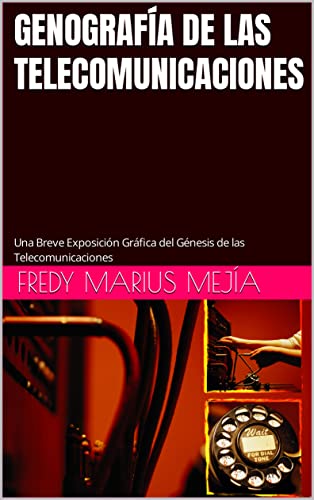 GENOGRAFÍA DE LAS TELECOMUNICACIONES: Una Breve Exposición Gráfica del Génesis de las Telecomunicaciones