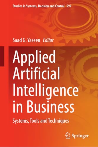 Applied Artificial Intelligence in Business: Systems, Tools and Techniques (Studies in Systems, Decision and Control, 597)