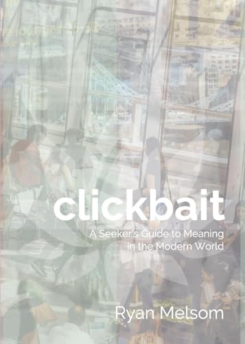 Clickbait: A Seeker's Guide to Meaning in the Modern World