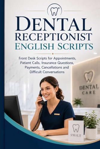 Dental Receptionist English Scripts: Front Desk for Appointments, Patient Calls, Insurance Questions, Payments, Cancellations and Difficult Conversations