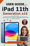 User Guide for iPad 11th Generation a16: The Ultimate Step-by-Step Manual to Master your Device, Camera Settings, Practical Tips, A16 chip) on iPadOS 26 with illustrations from Beginner to Advanced."