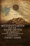 Mesopotamien und der Nahe Osten im Umbruch: Geschichte, Macht und Zukunft einer zerrissenen Region