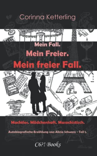 Mein Fall. Mein Freier. Mein freier Fall.: Machtlos. Mädchenhaft. Masochistisch. (Autobiografische Erzählung von Alicia Schwarz. Frauenbiographie) (German Edition)