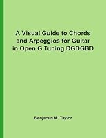 A Visual Guide to Chords and Arpeggios for Guitar in Open G Tuning DGDGBD: A Reference Text for Classical, Blues and Jazz Chords/Arpeggios: Volume 27 ... Jazz Accompaniment on Stringed Instruments) 1540859231 Book Cover