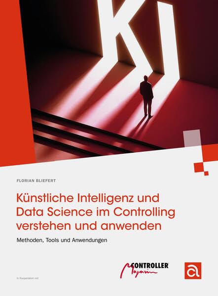 Künstliche Intelligenz und Data Science im Controlling verstehen und anwenden: Methoden, Tools und Anwendungen (Haufe Fachbuch)