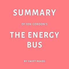 Summary of Jon Gordon’s The Energy Bus by Swift Reads Audiobook By Swift Reads cover art