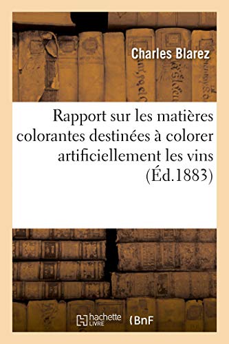 Rapport Sur Les Matières Colorantes Destinées À Colorer Artificiellement Les Vins (French Edition)
