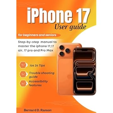 iPhone 17 User Guide for Beginners and Seniors: Step-by-Step Manual to Master the iPhone 17, 17 Air, 17 Pro & Pro Max with iOS 26 Tips, Tricks, and Accessibility features (English Edition)