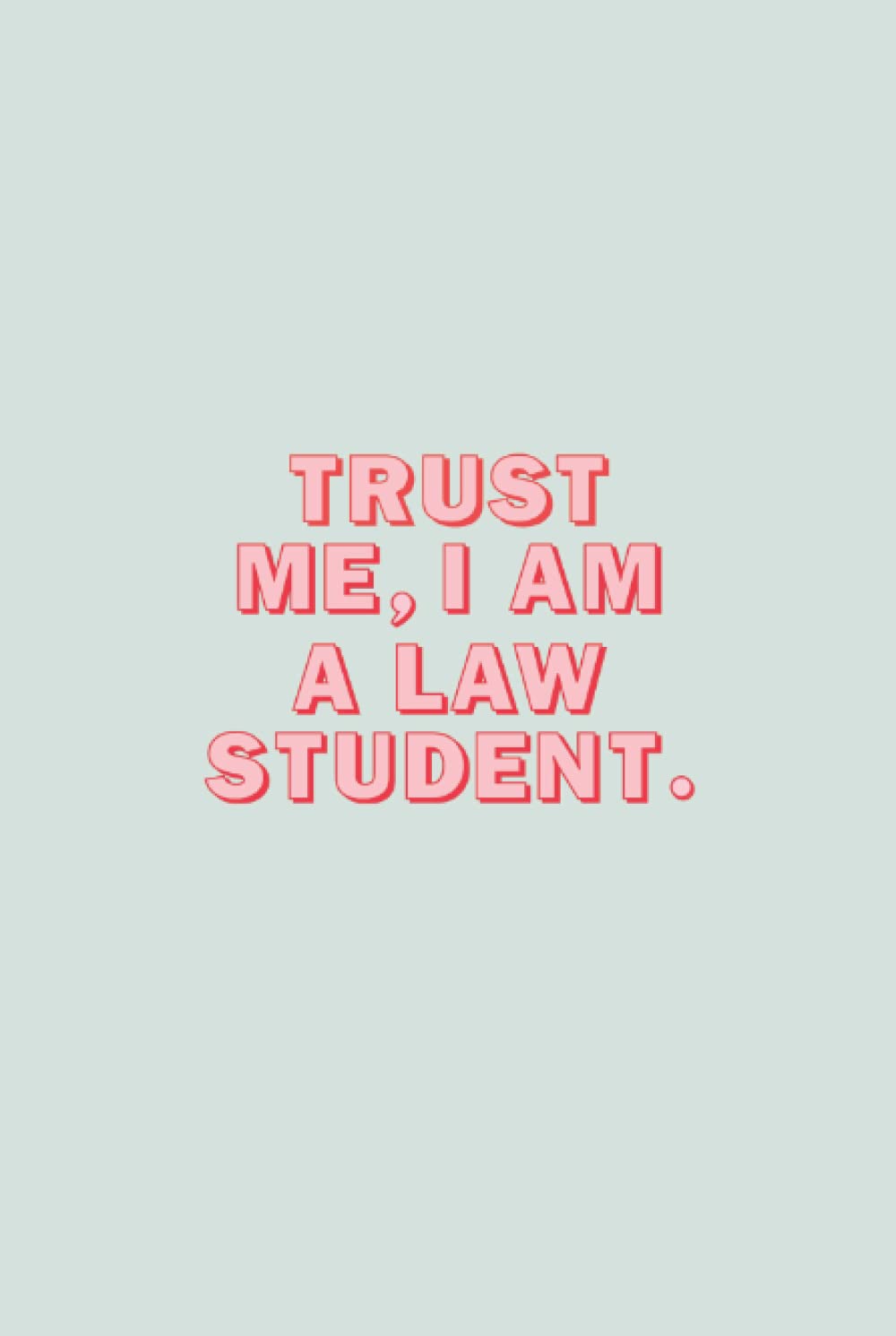 Trust me, I am a Law Student: 6x9 Journal/notebook with funny and inspiring quotes, gift for law students, law school graduates, lawyers and future lawyers