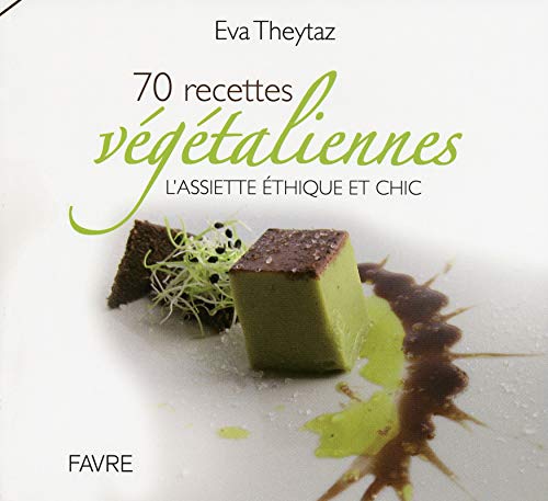 Télécharger 70 recettes végétaliennes - L'assiette éthique et chic PDF