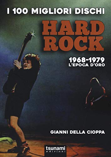 I 100 migliori dischi hard rock. 1968-1979, l'epoca d'oro (I tifoni)