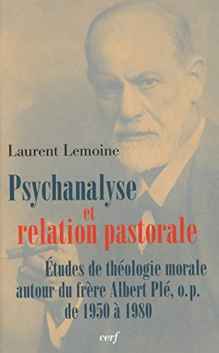 Psychanalyse et relation pastorale : Etudes de théologie morale autour du frère Albert Plé, o.p. de 1950 à 1980