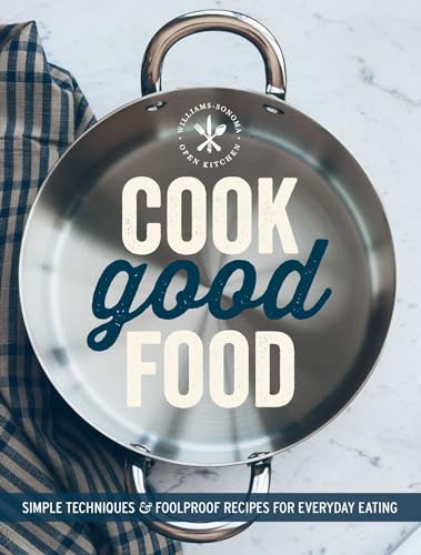 Cook Good Food (Williams-Sonoma): Simple Techniques and Foolproof Recipes for Everyday Eating