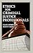 Ethics for Criminal Justice Professionals