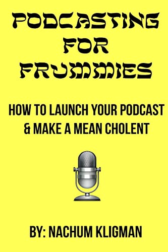 Podcasting For Frummies: How to Launch Your Podcast and Make a Mean Cholent