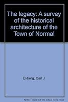 The legacy: A survey of the historical architecture of the Town of Normal 0962558508 Book Cover