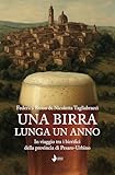  Una birra lunga un anno. In viaggio tra i birrifici della provincia di Pesaro-Urbino. Nuova ediz.