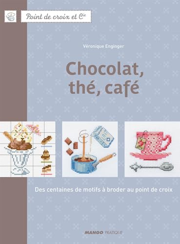 Chocolat, thé, café: Des centaines de motifs à broder au point de croix (Point de croix et Cie t. 16)