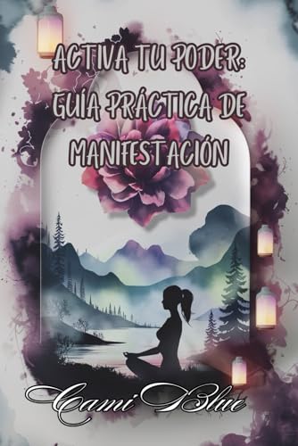 Activa tu poder: Guía práctica de Manifestación