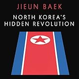 North Korea's Hidden Revolution: How the Information Underground Is Transforming a Closed Society